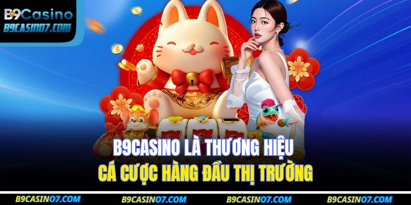 B9CASINO là thương hiệu cá cược hàng đầu thị trường