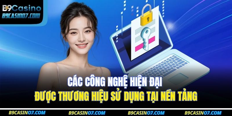 Các công nghệ hiện đại được thương hiệu sử dụng tại nền tảng