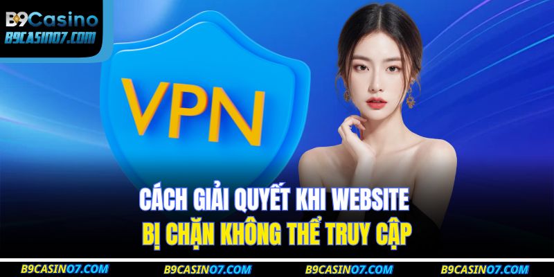 Cách giải quyết khi website bị chặn không thể truy cập 