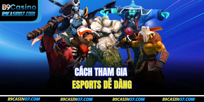 Cách tham gia Esports dễ dàng 
