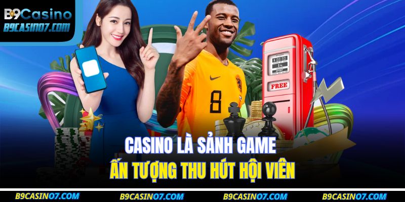 Casino là sảnh game ấn tượng thu hút hội viên