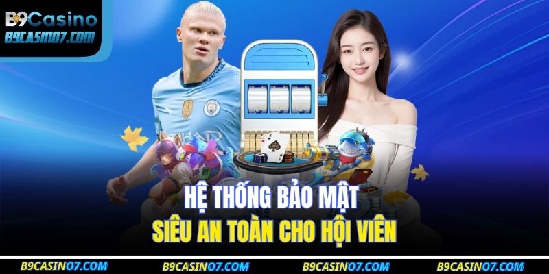 Hệ thống bảo mật siêu an toàn cho hội viên 