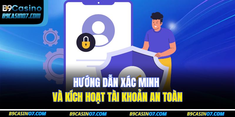 Hướng dẫn xác minh và kích hoạt tài khoản an toàn