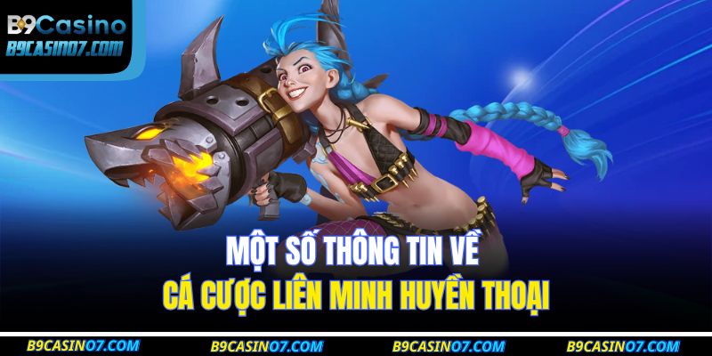 Một số thông tin về cá cược Liên Minh Huyền Thoại