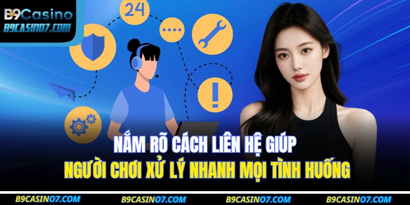 Nắm rõ cách liên hệ giúp người chơi xử lý nhanh mọi tình huống